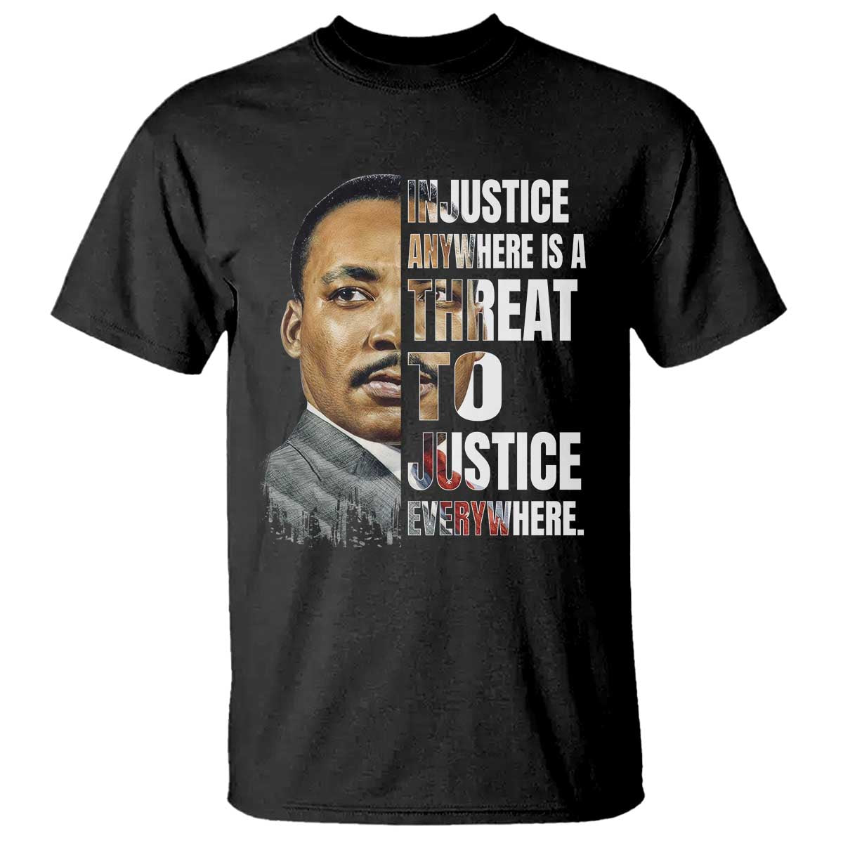 Martin Luther King Jr. T Shirt Civil Rights Injustice Anywhere Is a Threat To Justice Everywhere TS10 Black Print Your Wear
