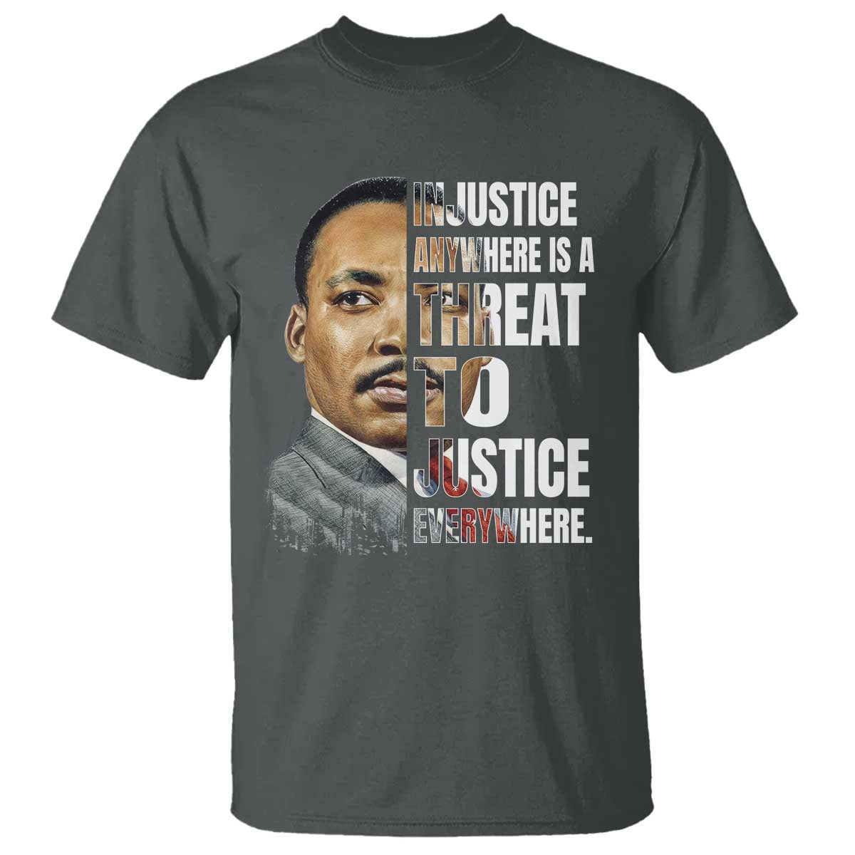 Martin Luther King Jr. T Shirt Civil Rights Injustice Anywhere Is a Threat To Justice Everywhere TS10 Dark Heather Print Your Wear