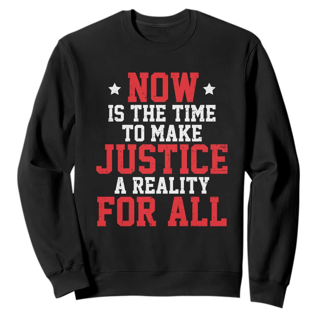 Martin Luther King Jr. Sweatshirt MLK Day Now Is The Time To Make Justice A Reality For All TS10 Black Print Your Wear