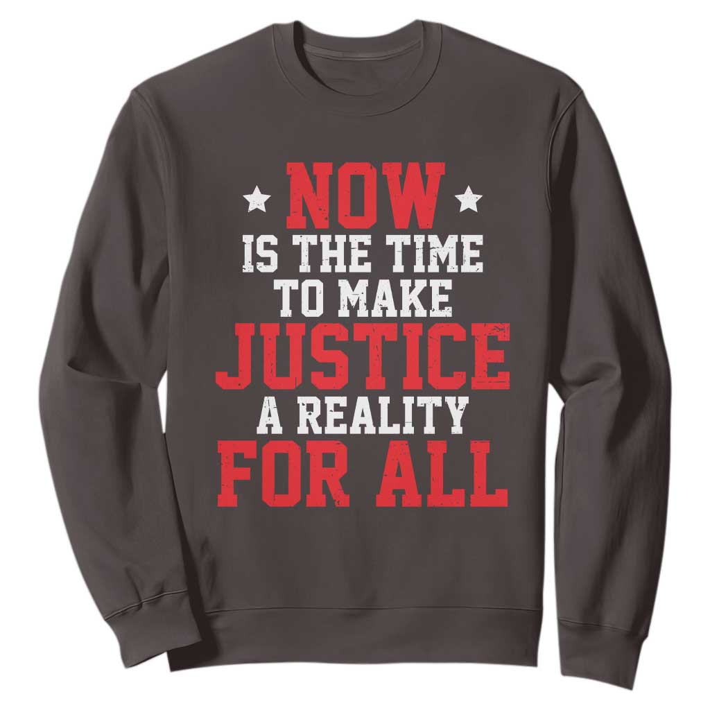 Martin Luther King Jr. Sweatshirt MLK Day Now Is The Time To Make Justice A Reality For All TS10 Dark Chocolate Print Your Wear