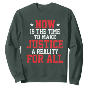 Martin Luther King Jr. Sweatshirt MLK Day Now Is The Time To Make Justice A Reality For All TS10 Dark Forest Green Print Your Wear