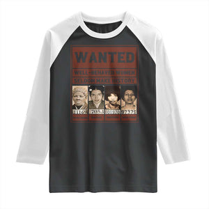 Black Female Empowerment Raglan Shirt Wanted Well Behaved Women Seldom Make History TS10 Black White Print Your Wear