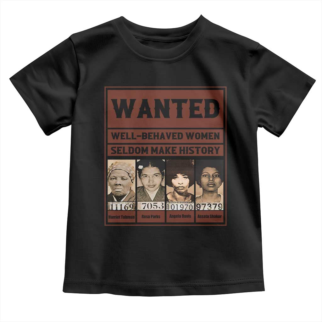 Black Female Empowerment Toddler T Shirt Wanted Well Behaved Women Seldom Make History TS10 Black Print Your Wear