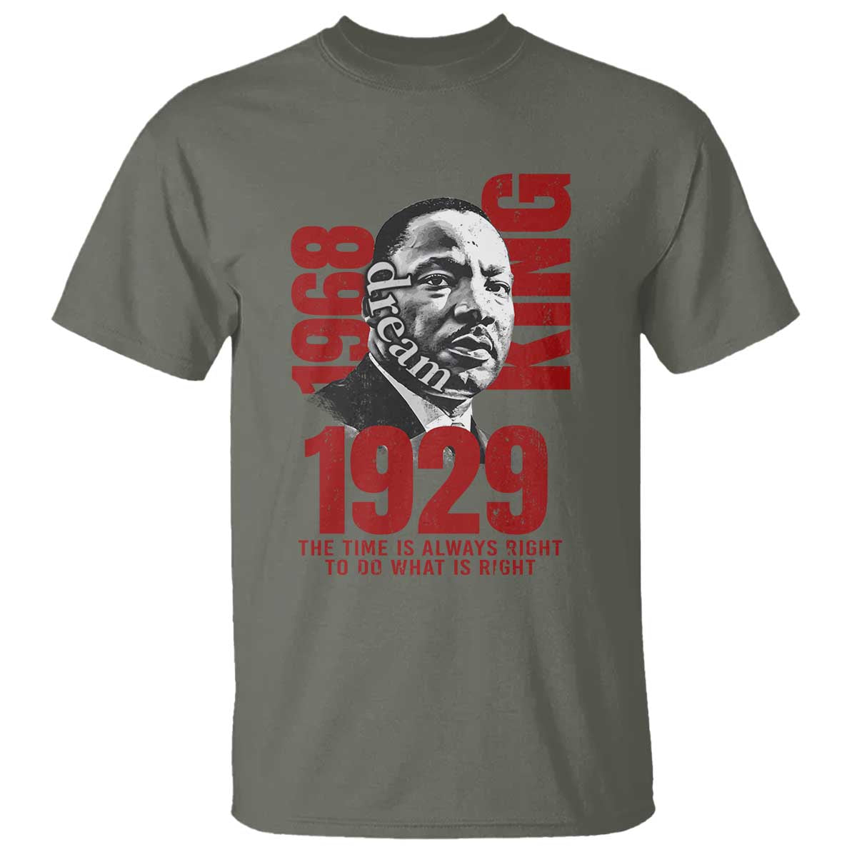 Martin Luther King T Shirt The Time Is Always Right To Do What Is Right TS10 Military Green Print Your Wear