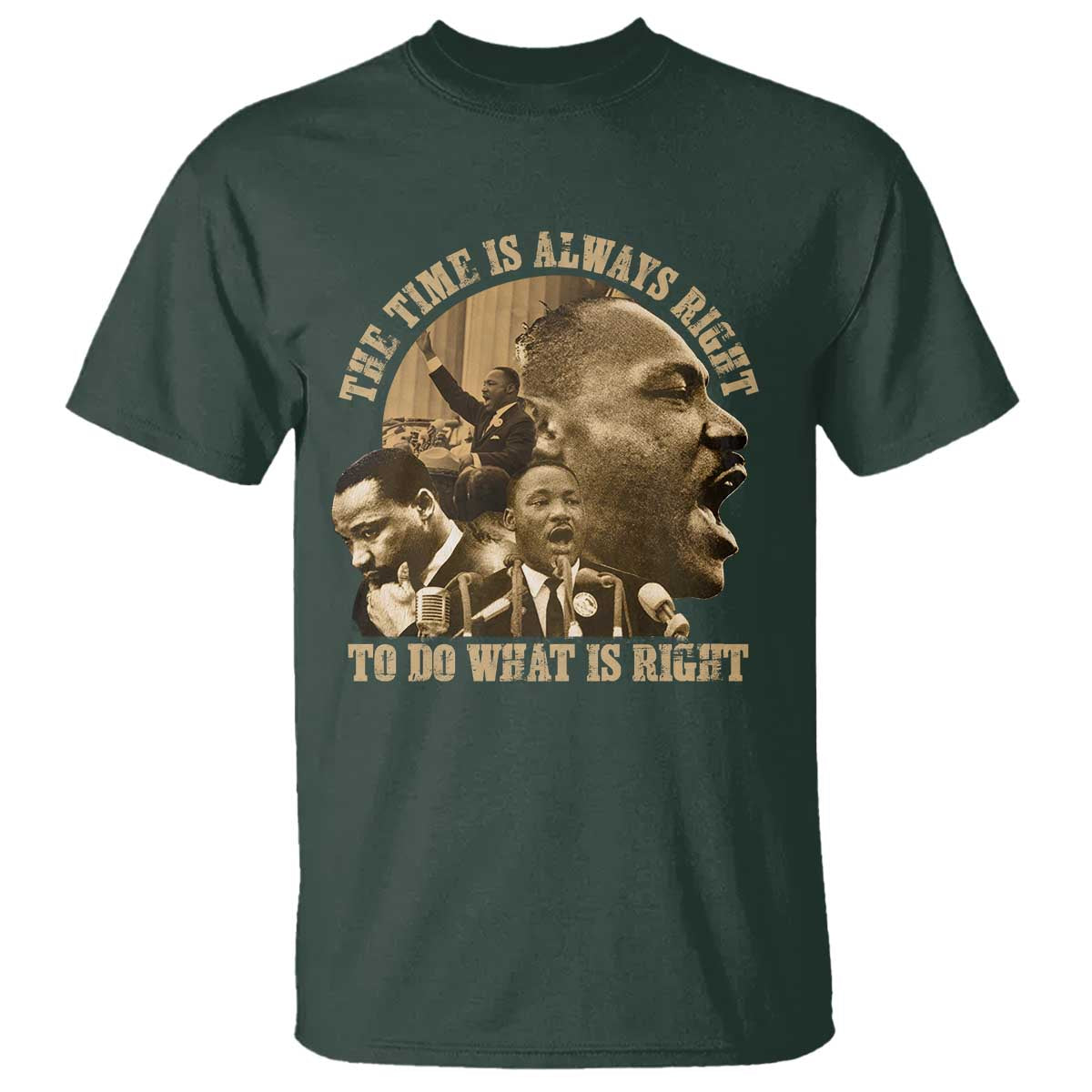 Martin Luther King T Shirt The Time Is Always Right To Do What Is Right Retro TS10 Dark Forest Green Print Your Wear