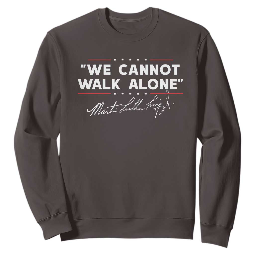 Martin Luther King Jr. Sweatshirt We Cannot Walk Alone MLK Day TS10 Dark Chocolate Print Your Wear