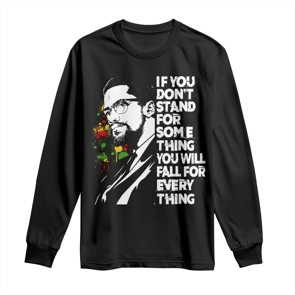 Malcolm X Inspirational Long Sleeve Shirt If You Dont Stand For Something You Will Fall For Anything TS10 Black Print Your Wear