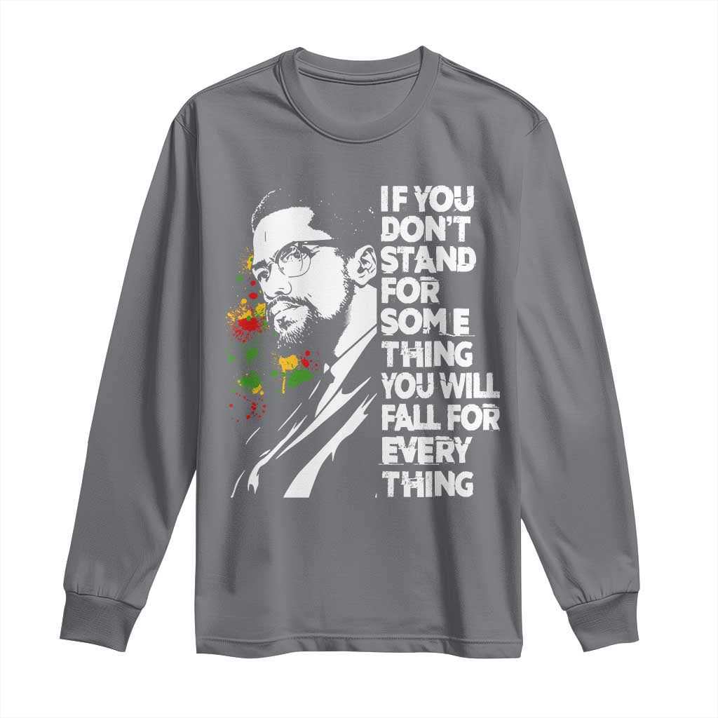 Malcolm X Inspirational Long Sleeve Shirt If You Dont Stand For Something You Will Fall For Anything TS10 Charcoal Print Your Wear