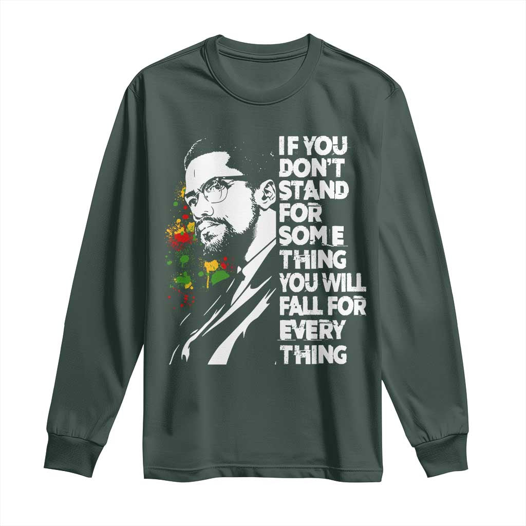 Malcolm X Inspirational Long Sleeve Shirt If You Dont Stand For Something You Will Fall For Anything TS10 Dark Forest Green Print Your Wear