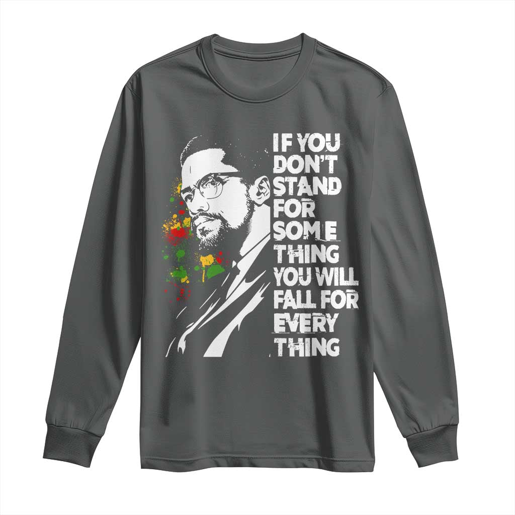 Malcolm X Inspirational Long Sleeve Shirt If You Dont Stand For Something You Will Fall For Anything TS10 Dark Heather Print Your Wear