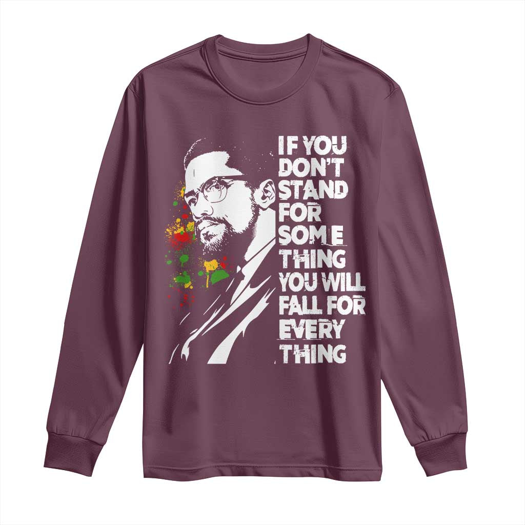Malcolm X Inspirational Long Sleeve Shirt If You Dont Stand For Something You Will Fall For Anything TS10 Maroon Print Your Wear
