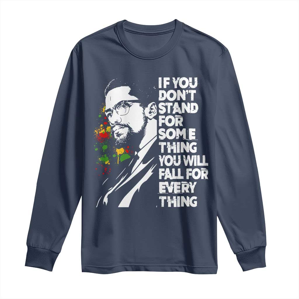 Malcolm X Inspirational Long Sleeve Shirt If You Dont Stand For Something You Will Fall For Anything TS10 Navy Print Your Wear