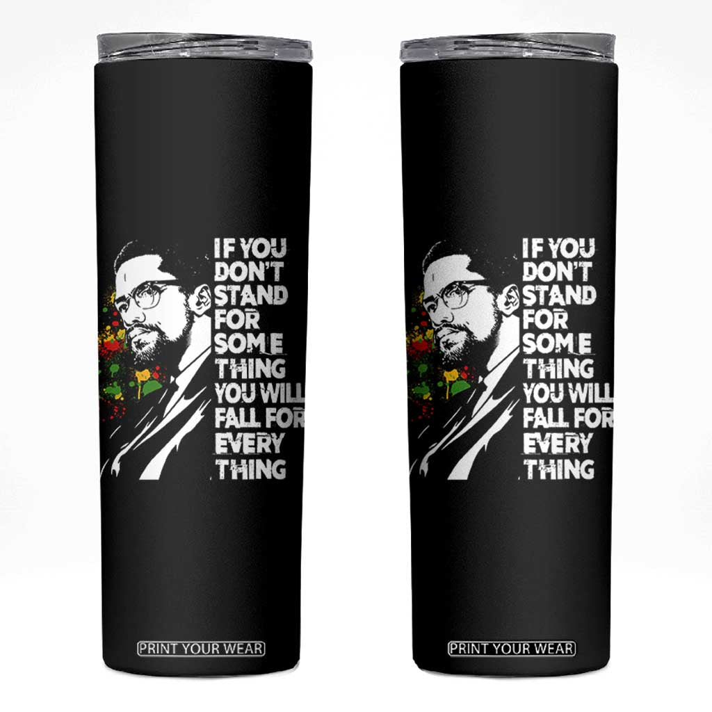 Malcolm X Inspirational Skinny Tumbler If You Dont Stand For Something You Will Fall For Anything TS10 Black Print Your Wear