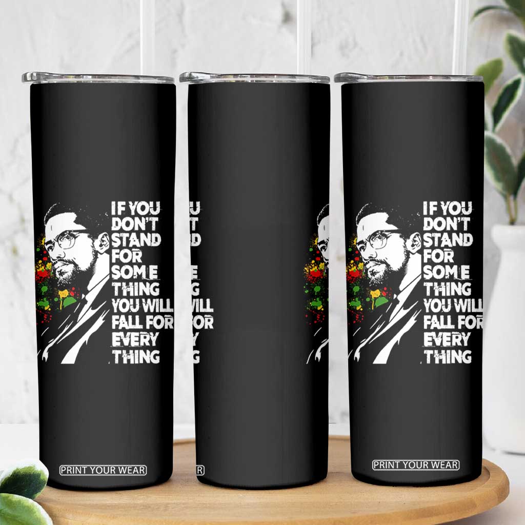 Malcolm X Inspirational Skinny Tumbler If You Dont Stand For Something You Will Fall For Anything TS10 Print Your Wear
