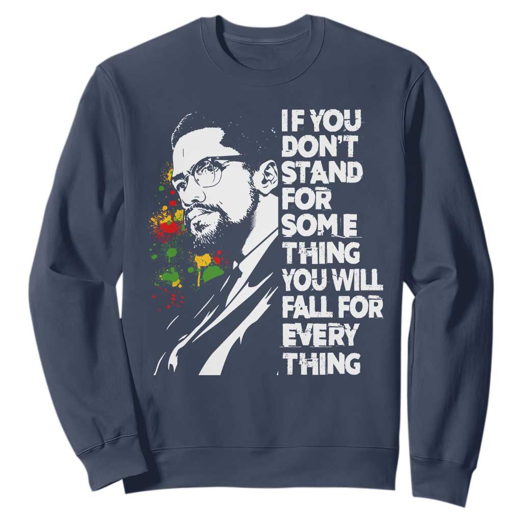 Malcolm X Inspirational Sweatshirt If You Dont Stand For Something You Will Fall For Anything TS10 Navy Print Your Wear