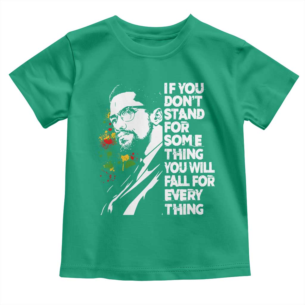 Malcolm X Inspirational Toddler T Shirt If You Dont Stand For Something You Will Fall For Anything TS10 Irish Green Print Your Wear
