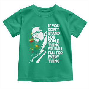 Malcolm X Inspirational Toddler T Shirt If You Dont Stand For Something You Will Fall For Anything TS10 Irish Green Print Your Wear