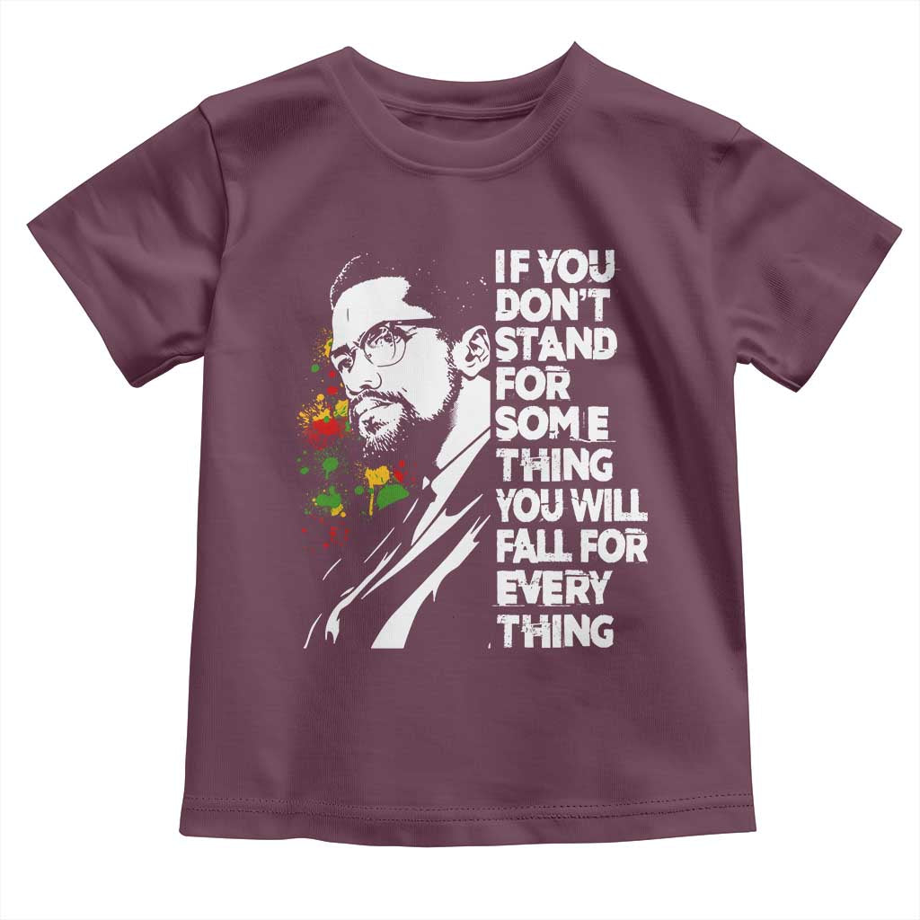 Malcolm X Inspirational Toddler T Shirt If You Dont Stand For Something You Will Fall For Anything TS10 Maroon Print Your Wear