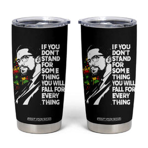 Malcolm X Inspirational Tumbler Cup If You Dont Stand For Something You Will Fall For Anything TS10 Black Print Your Wear