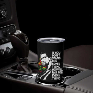 Malcolm X Inspirational Tumbler Cup If You Dont Stand For Something You Will Fall For Anything TS10 Print Your Wear