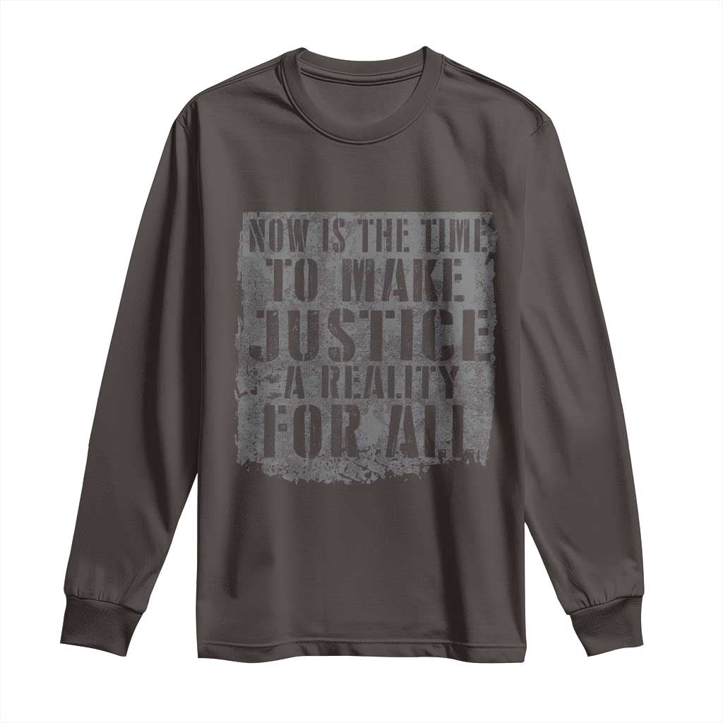 Martin Luther King Jr. Day Long Sleeve Shirt MLK Now Is The Time To Make Justice A Reality For All TS10 Dark Chocolate Print Your Wear