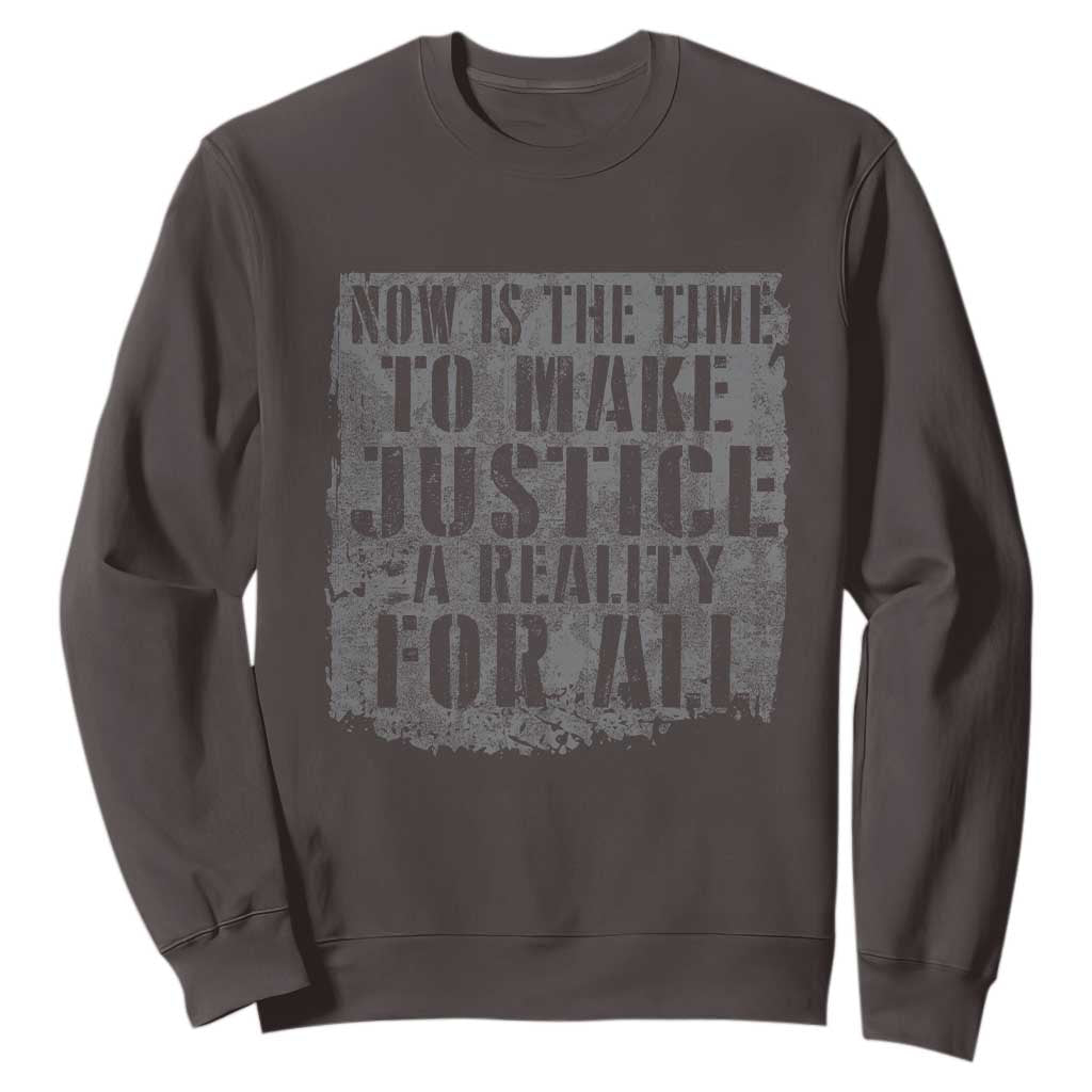 Martin Luther King Jr. Day Sweatshirt MLK Now Is The Time To Make Justice A Reality For All TS10 Dark Chocolate Print Your Wear
