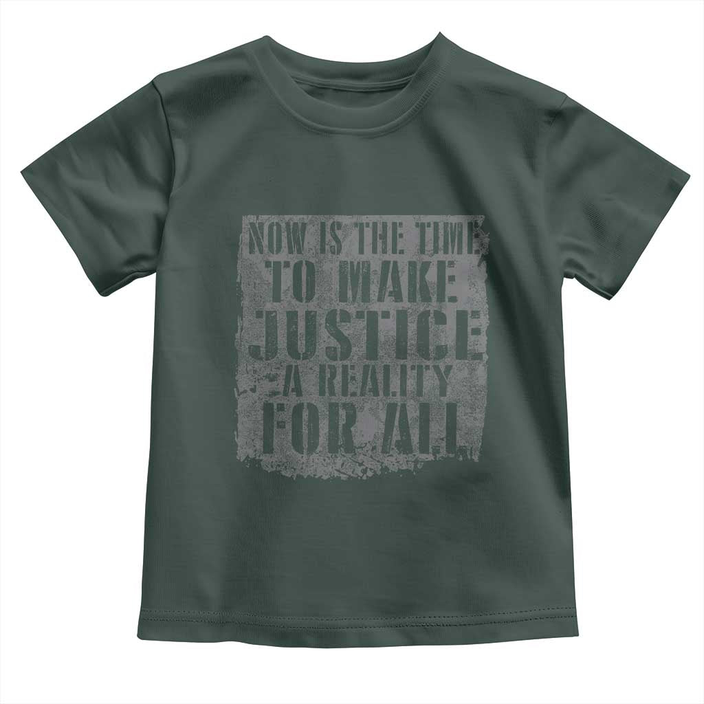 Martin Luther King Jr. Day Toddler T Shirt MLK Now Is The Time To Make Justice A Reality For All TS10 Dark Forest Green Print Your Wear