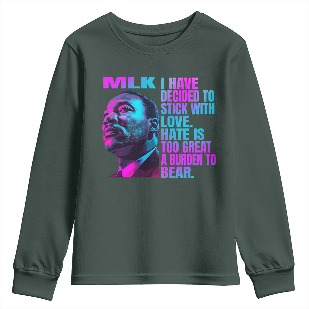Martin Luther King Jr. Youth Sweatshirt I Have Decided To Stick With Love MLK Day TS10 Dark Forest Green Print Your Wear