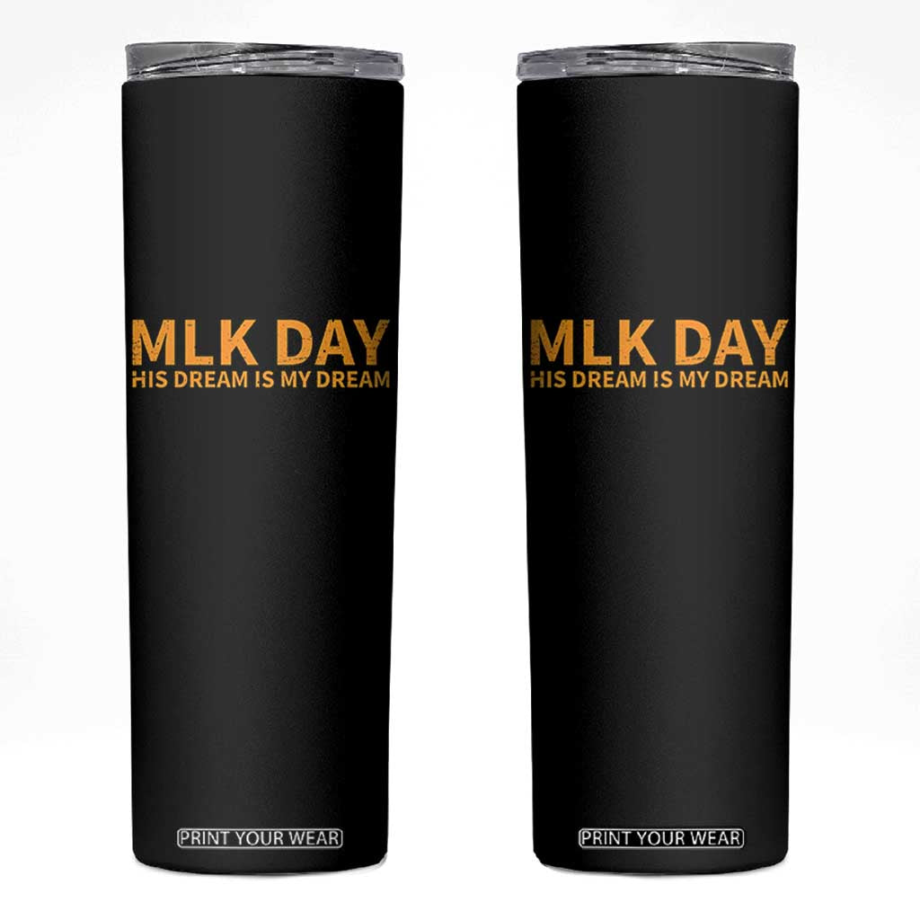 MLK Tribute Skinny Tumbler MLK Motivational His Dream Is My Dream TS10 Black Print Your Wear