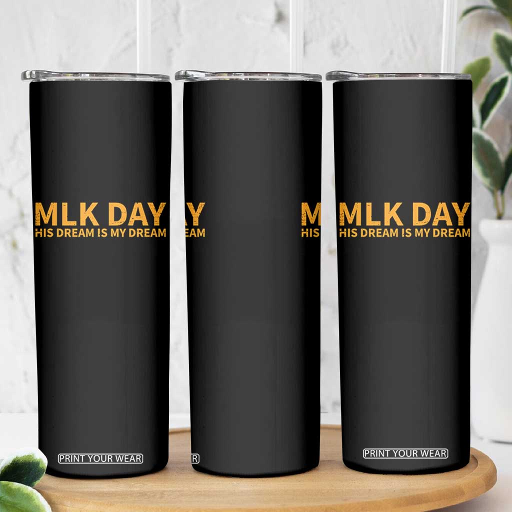 MLK Tribute Skinny Tumbler MLK Motivational His Dream Is My Dream TS10 Print Your Wear