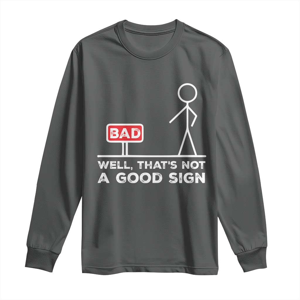 Funny Sarcastic Long Sleeve Shirt Well Not A Good Sign Gag Gift TS10 Dark Heather Print Your Wear
