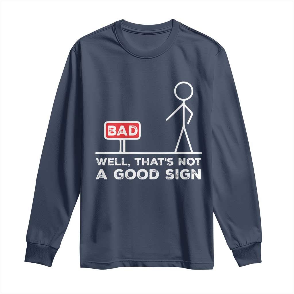 Funny Sarcastic Long Sleeve Shirt Well Not A Good Sign Gag Gift TS10 Navy Print Your Wear