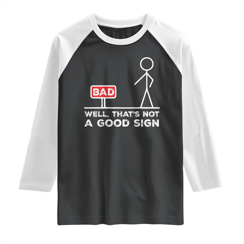 Funny Sarcastic Raglan Shirt Well Not A Good Sign Gag Gift TS10 Black White Print Your Wear