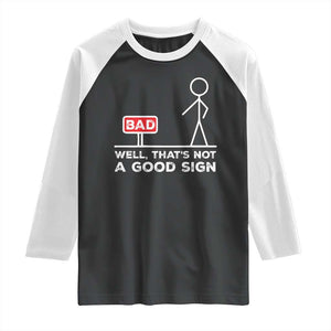 Funny Sarcastic Raglan Shirt Well Not A Good Sign Gag Gift TS10 Black White Print Your Wear