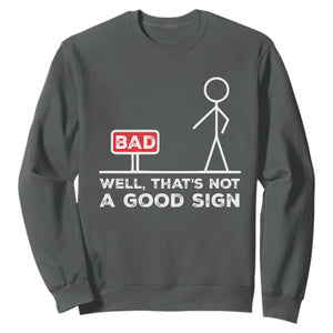 Funny Sarcastic Sweatshirt Well Not A Good Sign Gag Gift TS10 Dark Heather Print Your Wear