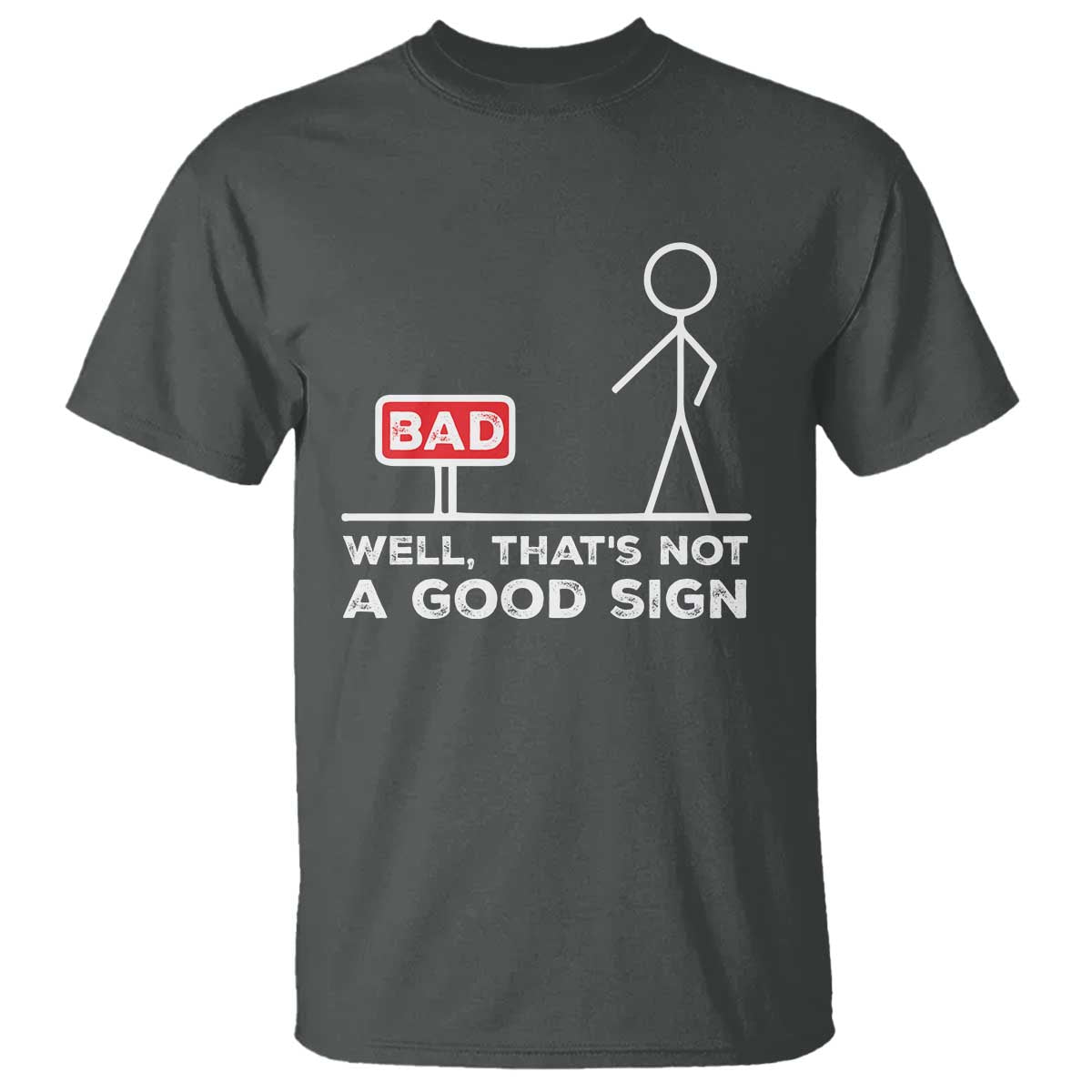 Funny Sarcastic T Shirt Well Not A Good Sign Gag Gift TS10 Dark Heather Print Your Wear