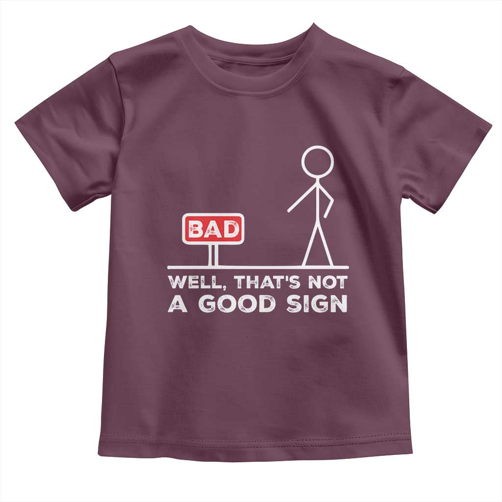 Funny Sarcastic Toddler T Shirt Well Not A Good Sign Gag Gift TS10 Maroon Print Your Wear