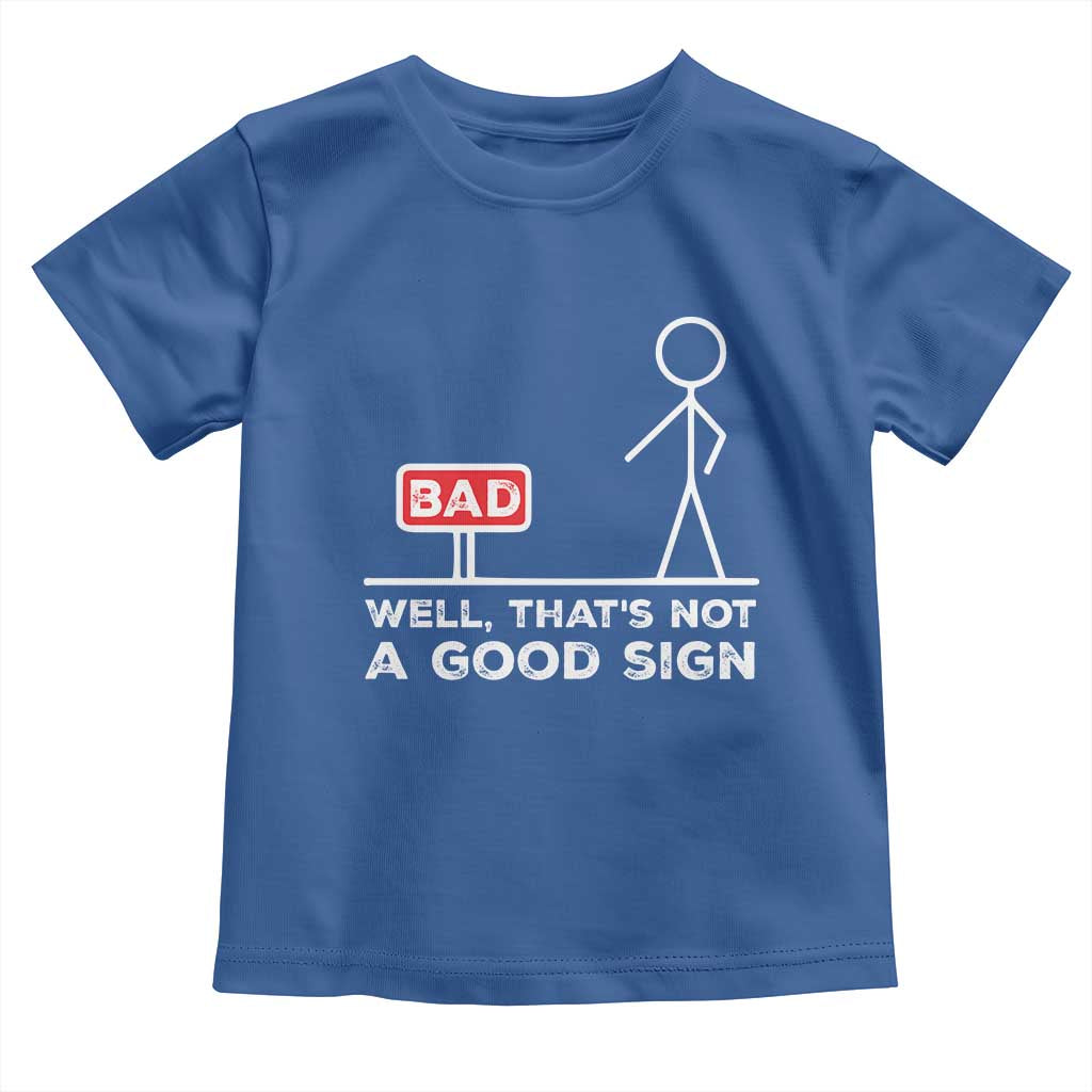 Funny Sarcastic Toddler T Shirt Well Not A Good Sign Gag Gift TS10 Royal Blue Print Your Wear