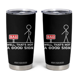 Funny Sarcastic Tumbler Cup Well Not A Good Sign Gag Gift TS10 Black Print Your Wear
