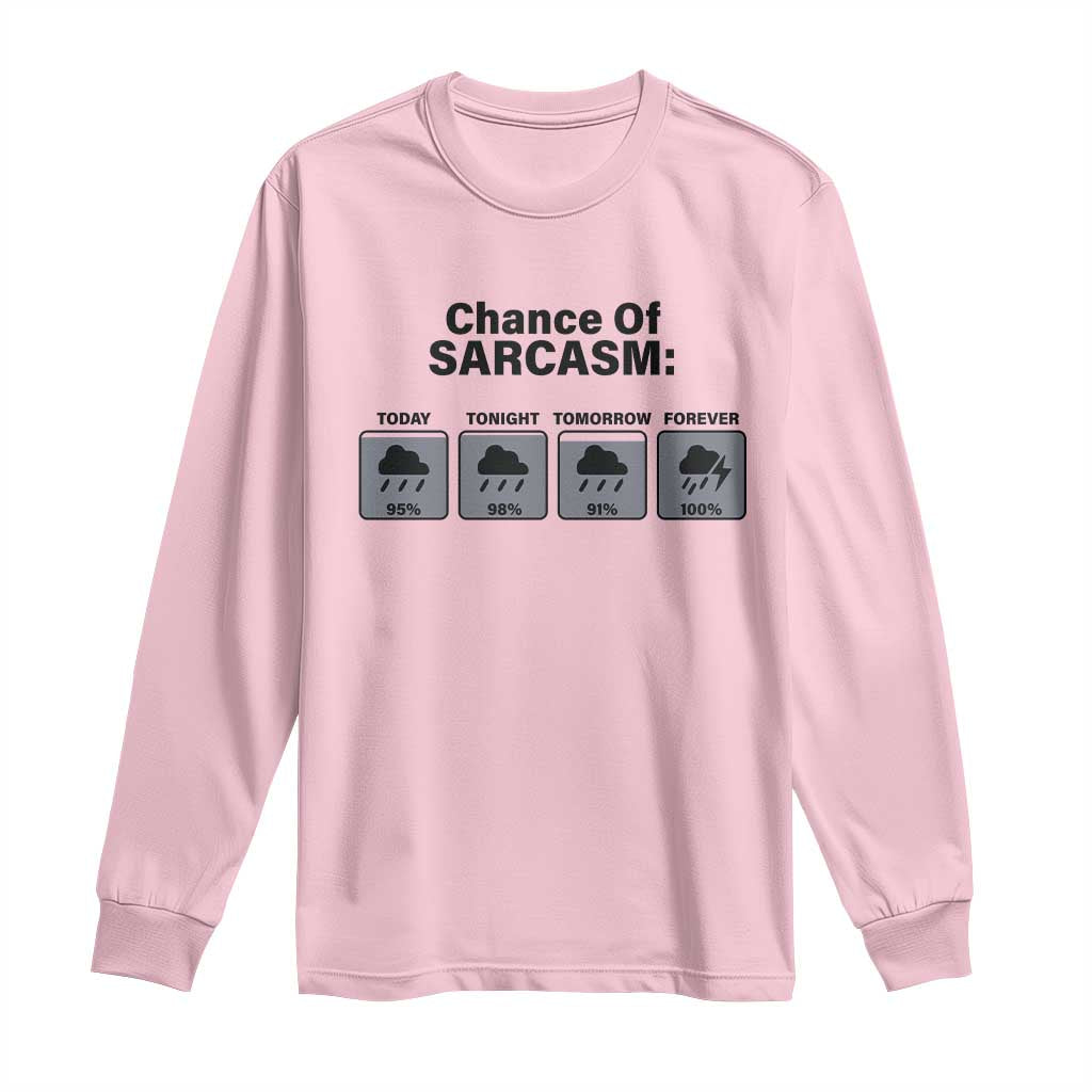 Funny Sarcastic Long Sleeve Shirt Chance Of Sarcasm Forecast Weather TS10 Light Pink Print Your Wear