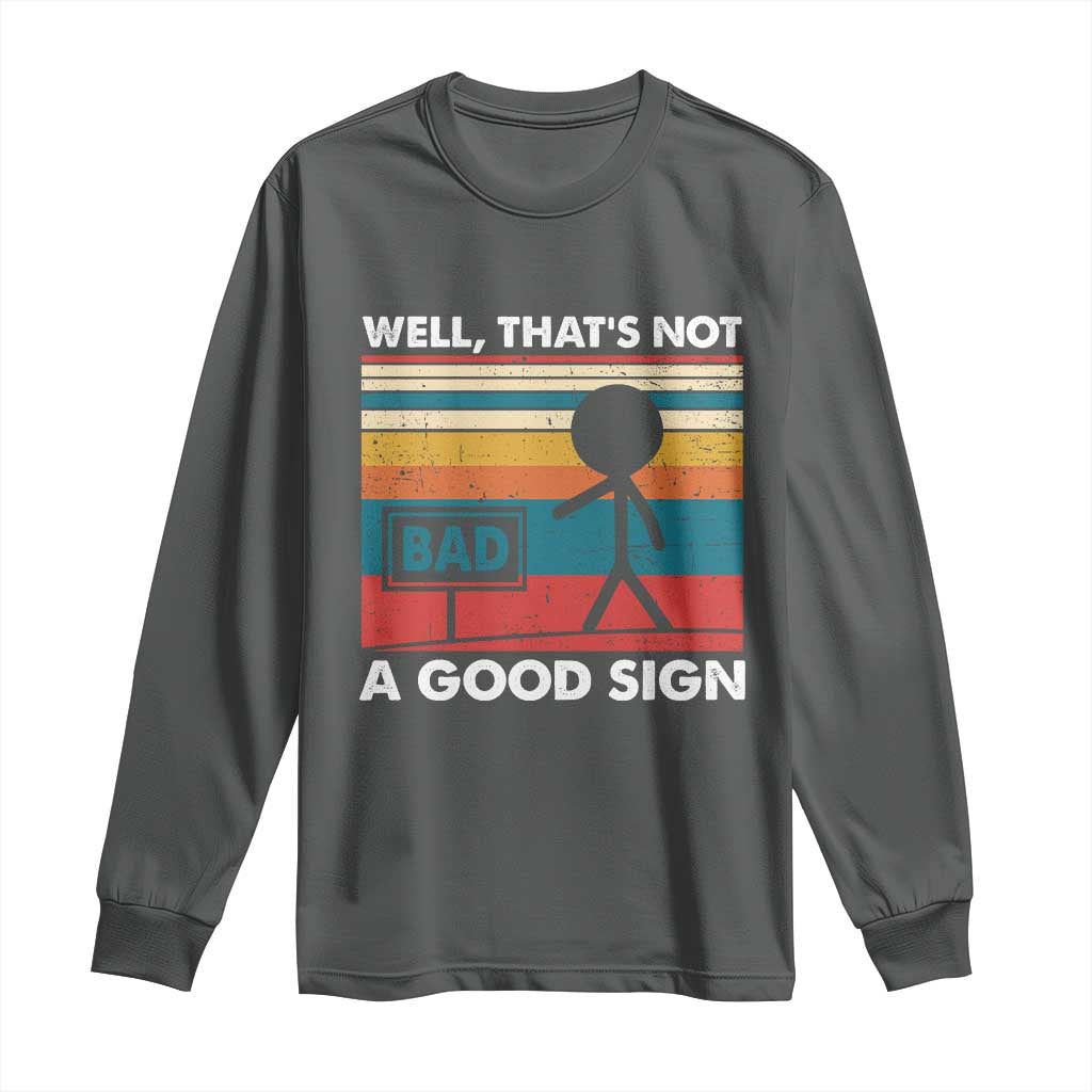 Funny Sarcastic Long Sleeve Shirt Retro Well Not A Good Sign Gag Gift TS10 Dark Heather Print Your Wear