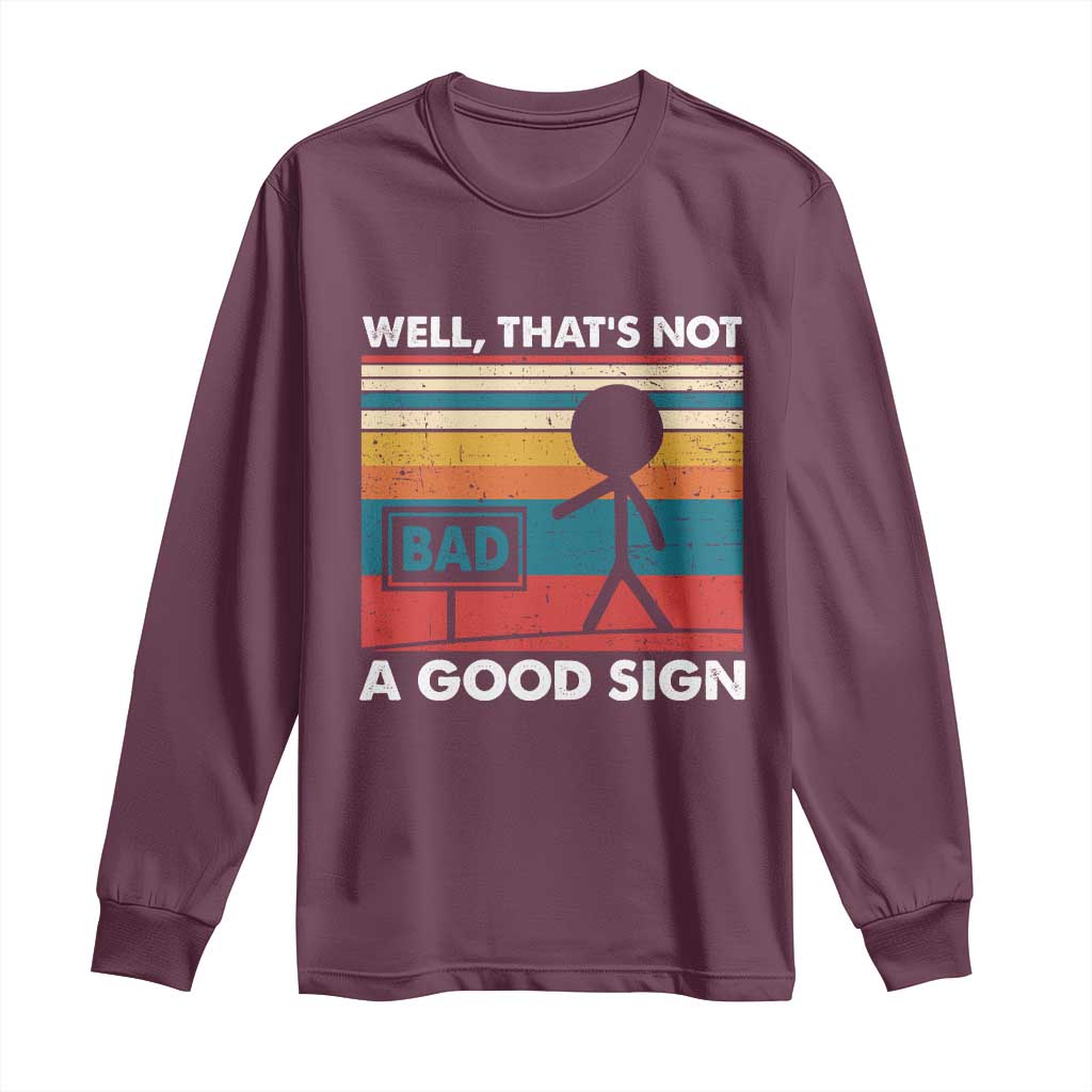 Funny Sarcastic Long Sleeve Shirt Retro Well Not A Good Sign Gag Gift TS10 Maroon Print Your Wear