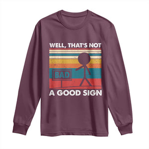 Funny Sarcastic Long Sleeve Shirt Retro Well Not A Good Sign Gag Gift TS10 Maroon Print Your Wear