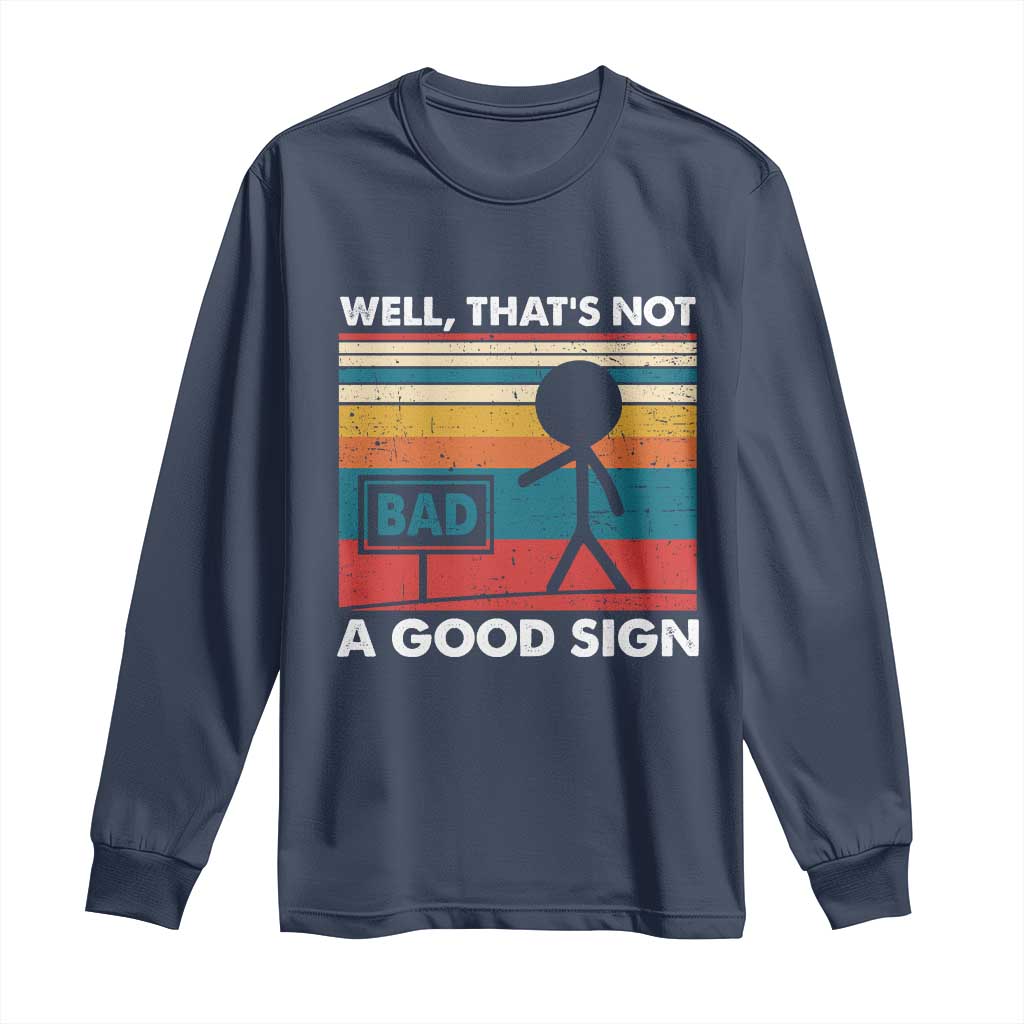 Funny Sarcastic Long Sleeve Shirt Retro Well Not A Good Sign Gag Gift TS10 Navy Print Your Wear