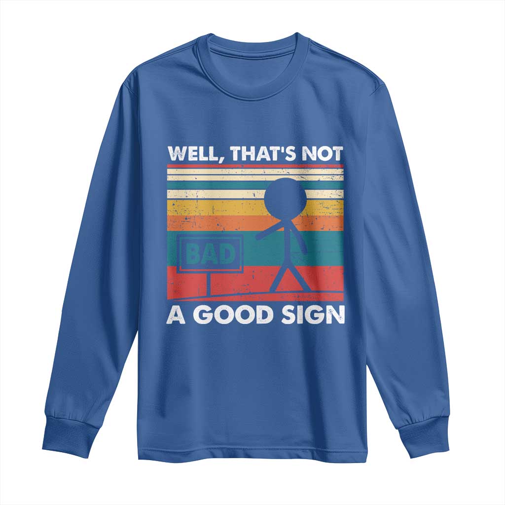 Funny Sarcastic Long Sleeve Shirt Retro Well Not A Good Sign Gag Gift TS10 Royal Blue Print Your Wear