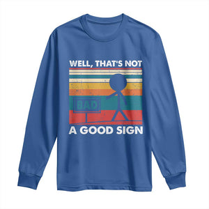 Funny Sarcastic Long Sleeve Shirt Retro Well Not A Good Sign Gag Gift TS10 Royal Blue Print Your Wear