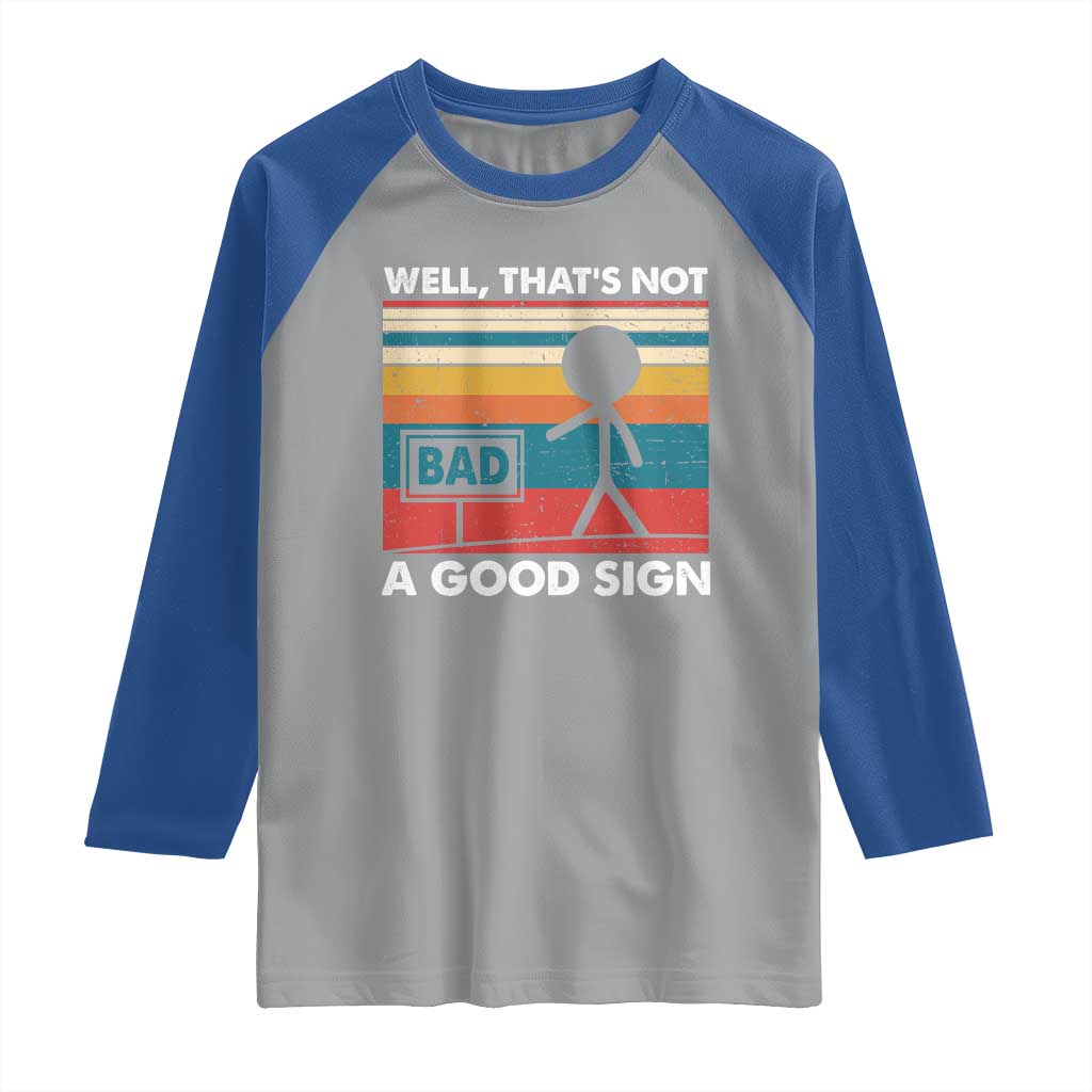 Funny Sarcastic Raglan Shirt Retro Well Not A Good Sign Gag Gift TS10 Sport Gray Royal Print Your Wear