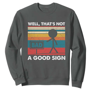 Funny Sarcastic Sweatshirt Retro Well Not A Good Sign Gag Gift TS10 Dark Heather Print Your Wear