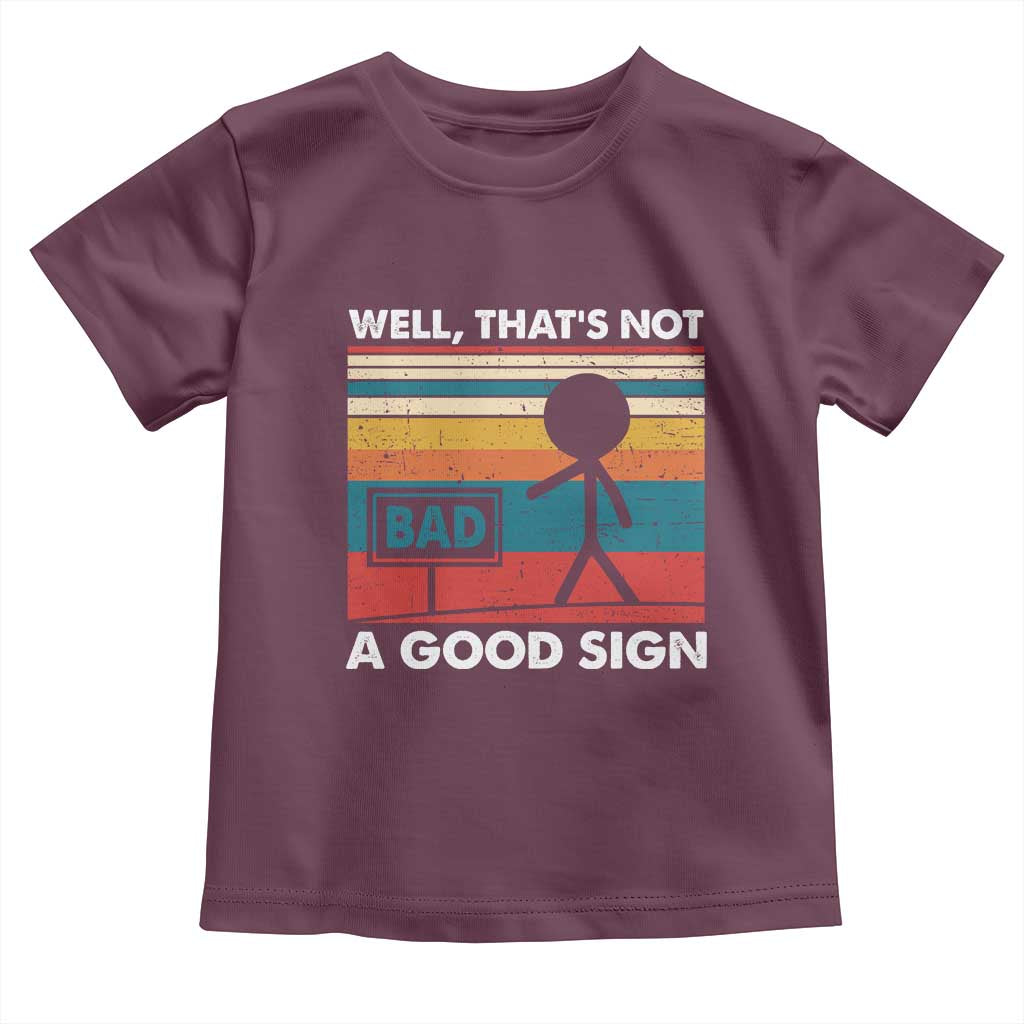 Funny Sarcastic Toddler T Shirt Retro Well Not A Good Sign Gag Gift TS10 Maroon Print Your Wear