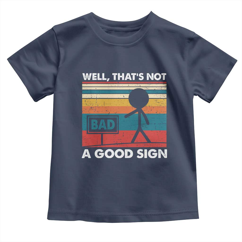 Funny Sarcastic Toddler T Shirt Retro Well Not A Good Sign Gag Gift TS10 Navy Print Your Wear